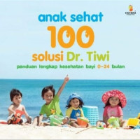 Image of Anak Sehat : 100 solusi dr. Tiwi Panduan Lengkap Kesehatan Bayi 0-24 Bulan